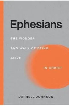 Ephesians: The Wonder and Walk of Being Alive In Christ - Darrell W. Johnson