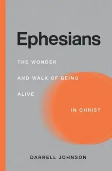 Ephesians: The Wonder and Walk of Being Alive In Christ, Paperback/Darrell W. Johnson