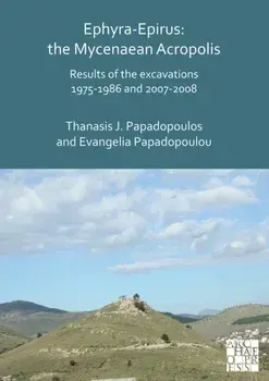 Ephyra-Epirus: The Mycenaean Acropolis. Results of the Excavations 1975-1986 and 2007-2008, Paperback/Evangelia Papadopoulou