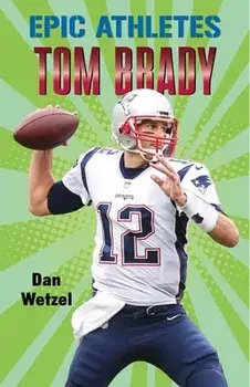 Epic Athletes: Tom Brady, Paperback/Dan Wetzel