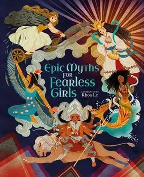 Epic Myths for Fearless Girls, Hardcover/Khoa Le