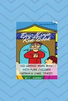 Epic Ninja Kid Book: Kid Graphic Novel Book With Funny Children Cartoon & Comic Stories, Paperback/T. J. Gusman