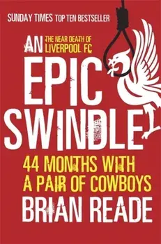 Epic Swindle. 44 Months with a Pair of Cowboys, Paperback/Brian Reade