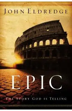 Epic: The Story God Is Telling - John Eldredge
