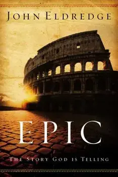 Epic: The Story God Is Telling, Paperback/Eldredge, John
