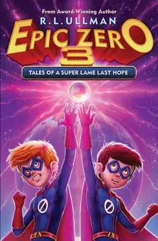 Epic Zero 3: Tales of a Super Lame Last Hope, Paperback/R. L. Ullman