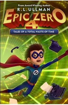 Epic Zero 4: Tales of a Total Waste of Time - R. L. Ullman