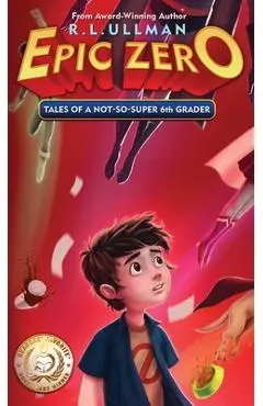 Epic Zero: Tales of a Not-So-Super 6th Grader - R. L. Ullman