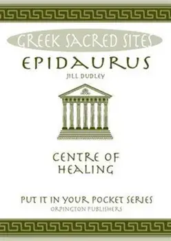 Epidaurus. Centre of Healing. All You Need to Know About the Site's Myths, Legends and its Gods, Paperback/Jill Dudley