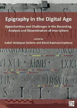 Epigraphy in the Digital Age. Opportunities and Challenges in the Recording, Analysis and Dissemination of Inscriptions, Paperback/***