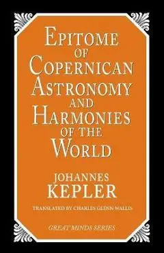 Epitome of Copernican Astronomy and Harmonies of the World - Johannes Kepler