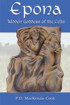 Epona: Hidden Goddess of the Celts, Paperback/P. D. MacKenzie Cook