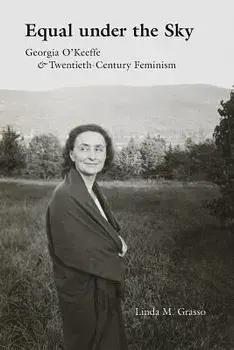 Equal Under the Sky: Georgia O'Keeffe and Twentieth-Century Feminism, Paperback/Linda M. Grasso