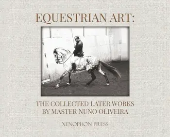Equestrian Art: The Collected Later Works by Nuno Oliveira, Hardcover/Nuno Oliveira