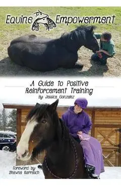 Equine Empowerment: A Guide To Positive Reinforcement Training - Jessica Gonzalez