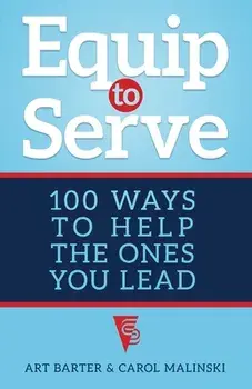 Equip to Serve: 100 Ways to Help the Ones You Lead, Paperback/Art Barter
