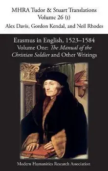 Erasmus in English, 1523-1584: Volume 1, The Manual of the Christian Soldier and Other Writings, Hardcover/Alex Davis