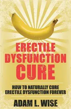 Erectile Dysfunction Cure: How To Naturally Cure Erectile Dysfunction Forever, Paperback/Adam L. Wise