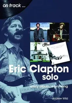 Eric Clapton Solo: Every Album, Every Song, Paperback/Andrew Wild