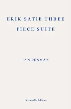 Erik Satie Three Piece Suite, Paperback/Ian Penman