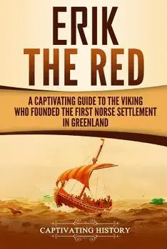 Erik the Red: A Captivating Guide to the Viking Who Founded the First Norse Settlement in Greenland, Paperback/Captivating History