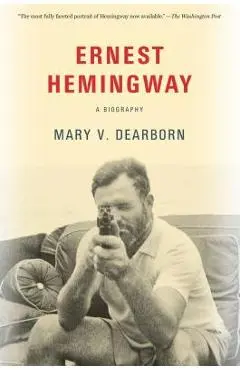 Ernest Hemingway: A Biography - Mary Dearborn