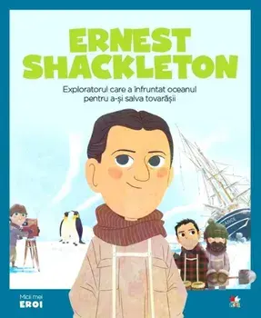 Ernest Shackleton. Exploratorul care a infruntat oceanul pentru a-si salva tovarasii/***