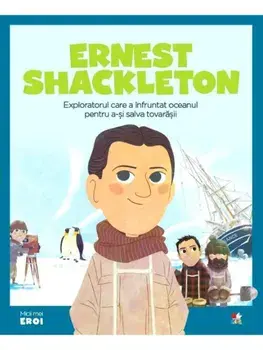 Ernest Shackleton. Exploratorul care a infruntat oceanul pentru a-si salva tovarasii/***
