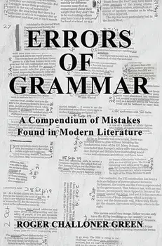 Errors of Grammar. A Compendium of Mistakes Found in Modern Literature, Paperback/Roger Challoner Green