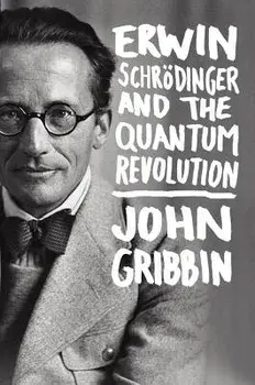 Erwin Schrodinger and the Quantum Revolution, Hardcover/John Gribbin
