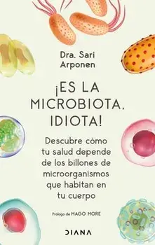 ¡Es La Microbiota, Idiota!: Descubre Cómo Tu Salud Depende de Los Billones de Microorganismos Que Habitan En Tu Cuerpo, Paperback/Sari Arponen