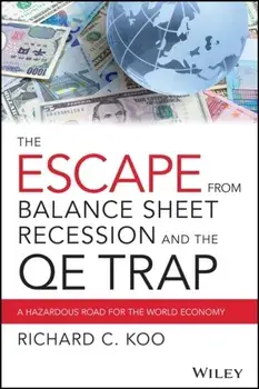 Escape from Balance Sheet Recession and the QE Trap. A Hazardous Road for the World Economy, Hardback/Richard C. Koo