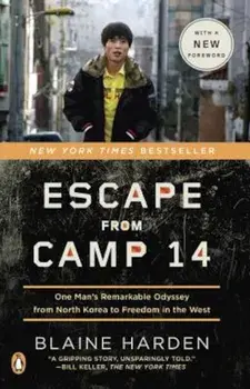 Escape from Camp 14: One Man's Remarkable Odyssey from North Korea to Freedom in the West, Paperback/Blaine Harden