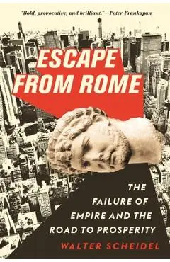 Escape from Rome: The Failure of Empire and the Road to Prosperity - Walter Scheidel