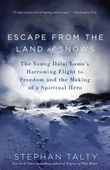 Escape from the Land of Snows: The Young Dalai Lama's Harrowing Flight to Freedom and the Making of a Spiritual Hero/Stephan Talty
