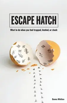Escape Hatch: What to do when you feel trapped, limited, or stuck, Paperback/Donna Whitten