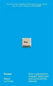 Escape. How a generation shaped, destroyed and survived the internet, Hardback/Marie Le Conte