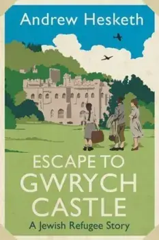 Escape to Gwrych Castle. A Jewish Refugee Story, Hardback/Andrew Hesketh