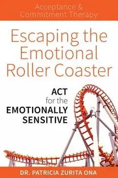 Escaping the Emotional Roller Coaster: ACT for the Emotionally Sensitive, Paperback/Patricia Zurita Ona