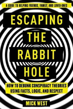Escaping the Rabbit Hole: How to Debunk Conspiracy Theories Using Facts, Logic, and Respect, Paperback/Mick West