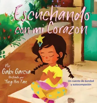 Escuchando con mi Corazón: Un cuento de bondad y autocompasión, Hardcover/Gabi Garcia