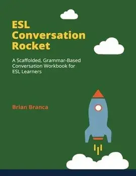ESL Conversation Rocket: A Scaffolded, Grammar-Based Conversation Workbook for ESL Learners, Paperback/Brian Branca