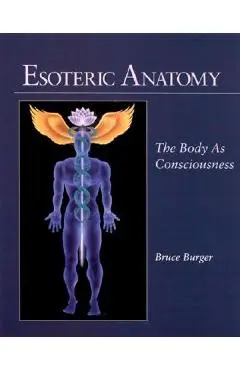 Esoteric Anatomy: The Body as Consciousness - Bruce Burger