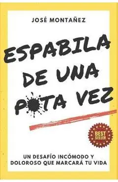 Espabila de Una Puta Vez: Un desaf�o inc�modo y doloroso que marcar� tu vida - Jos� Monta�ez