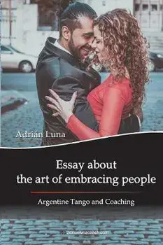 Essay about the Art of Embracing People: Argentine Tango and Coaching, Paperback/Mora Noel Sanchez