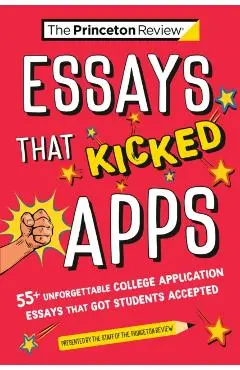 Essays That Kicked Apps: 55+ Unforgettable College Application Essays That Got Students Accepted - The Princeton Review