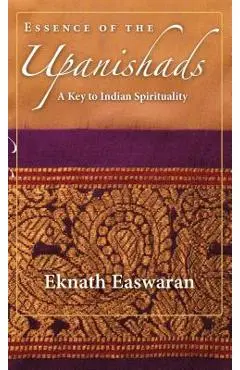 Essence of the Upanishads: A Key to Indian Spirituality - Eknath Easwaran