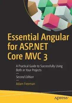 Essential Angular for ASP.NET Core MVC 3: A Practical Guide to Successfully Using Both in Your Projects, Paperback/Adam Freeman