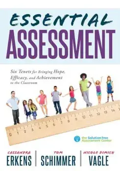 Essential Assessment: Six Tenets for Bringing Hope, Efficacy, and Achievement to the Classroom--Deepen Teachers' Understanding of Assessment, Paperback/Cassandra Erkens