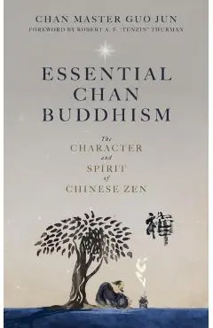 Essential Chan Buddhism: The Character and Spirit of Chinese Zen - Guo Jun